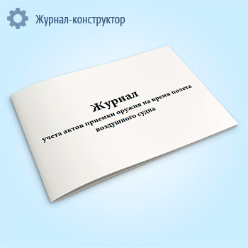 Журнал учета актов приемки оружия на время полета воздушного судна